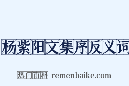 杨紫阳文集序反义词是什么意思的图片